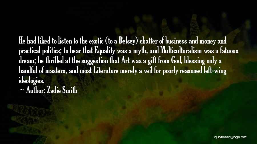 Zadie Smith Quotes: He Had Liked To Listen To The Exotic (to A Belsey) Chatter Of Business And Money And Practical Politics; To