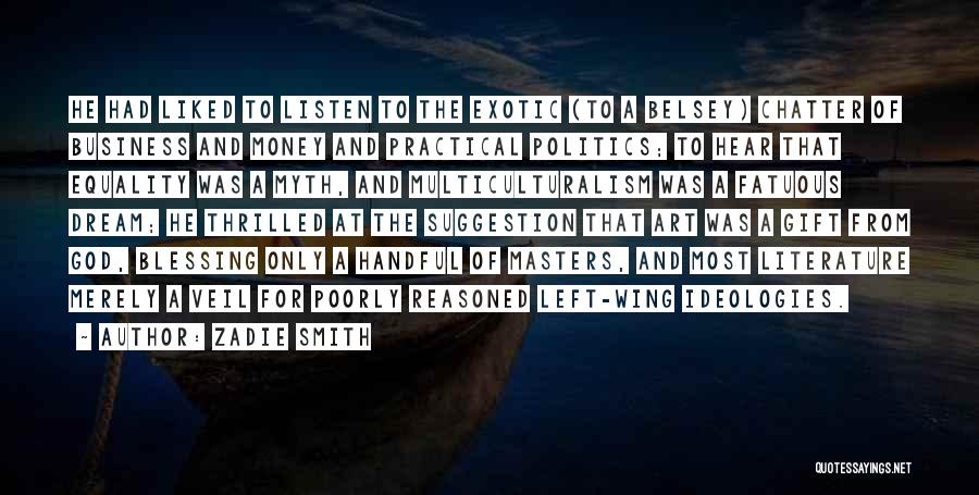 Zadie Smith Quotes: He Had Liked To Listen To The Exotic (to A Belsey) Chatter Of Business And Money And Practical Politics; To