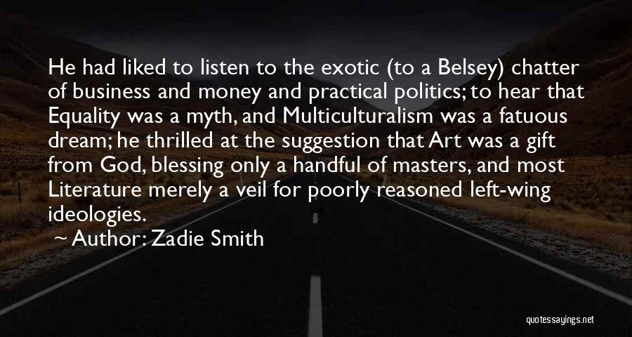 Zadie Smith Quotes: He Had Liked To Listen To The Exotic (to A Belsey) Chatter Of Business And Money And Practical Politics; To