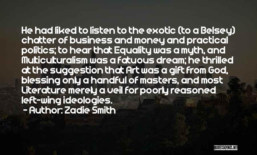 Zadie Smith Quotes: He Had Liked To Listen To The Exotic (to A Belsey) Chatter Of Business And Money And Practical Politics; To
