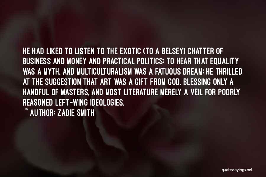 Zadie Smith Quotes: He Had Liked To Listen To The Exotic (to A Belsey) Chatter Of Business And Money And Practical Politics; To