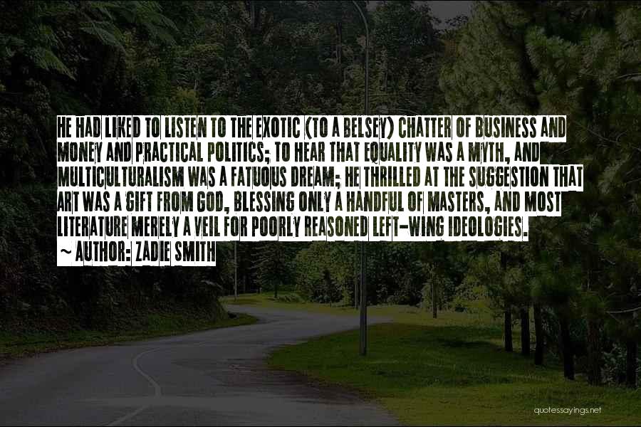 Zadie Smith Quotes: He Had Liked To Listen To The Exotic (to A Belsey) Chatter Of Business And Money And Practical Politics; To