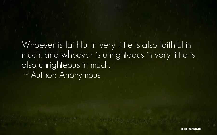Anonymous Quotes: Whoever Is Faithful In Very Little Is Also Faithful In Much, And Whoever Is Unrighteous In Very Little Is Also