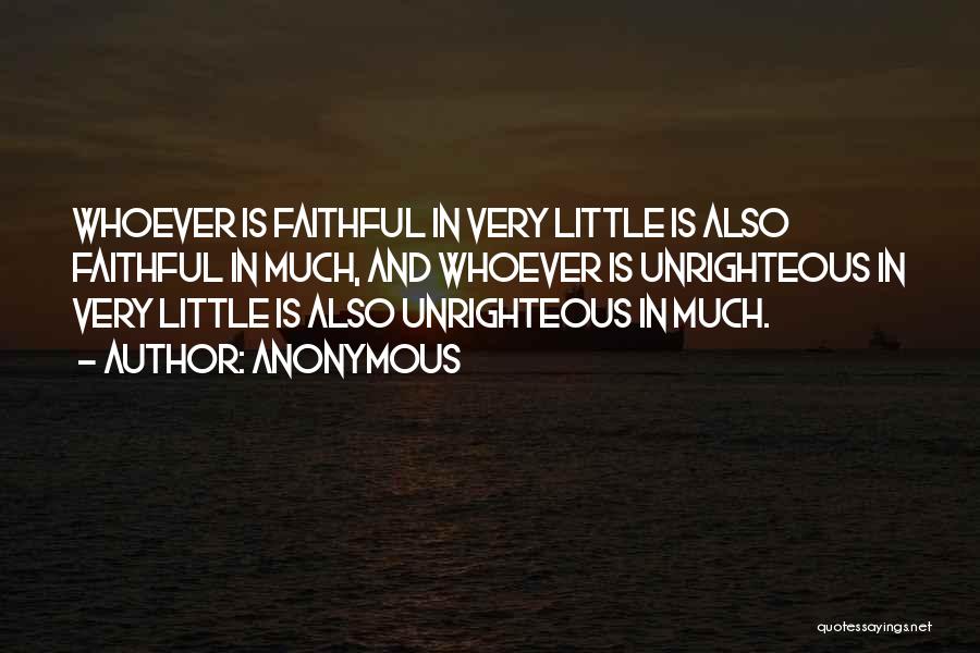 Anonymous Quotes: Whoever Is Faithful In Very Little Is Also Faithful In Much, And Whoever Is Unrighteous In Very Little Is Also