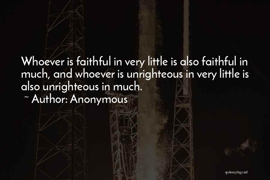 Anonymous Quotes: Whoever Is Faithful In Very Little Is Also Faithful In Much, And Whoever Is Unrighteous In Very Little Is Also