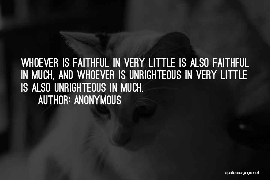 Anonymous Quotes: Whoever Is Faithful In Very Little Is Also Faithful In Much, And Whoever Is Unrighteous In Very Little Is Also