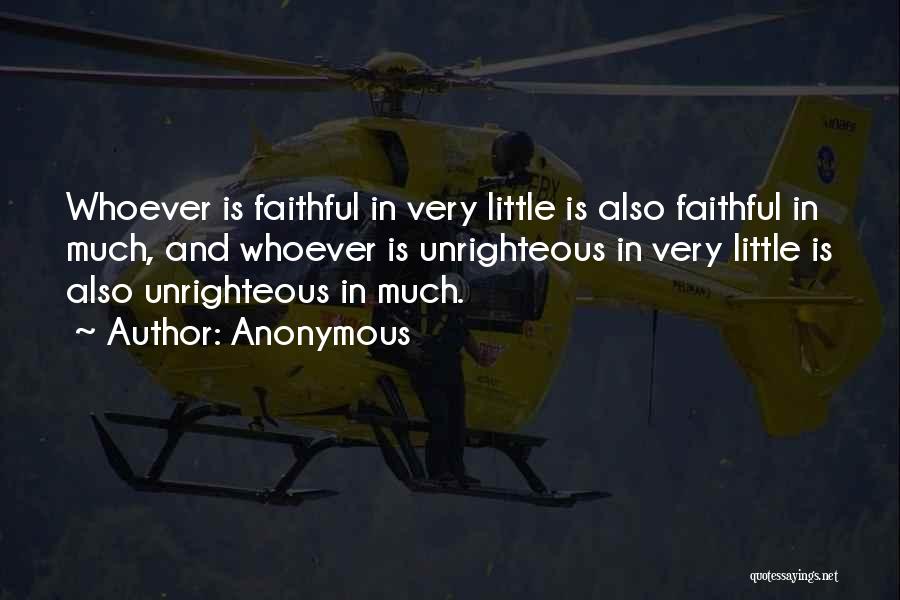 Anonymous Quotes: Whoever Is Faithful In Very Little Is Also Faithful In Much, And Whoever Is Unrighteous In Very Little Is Also