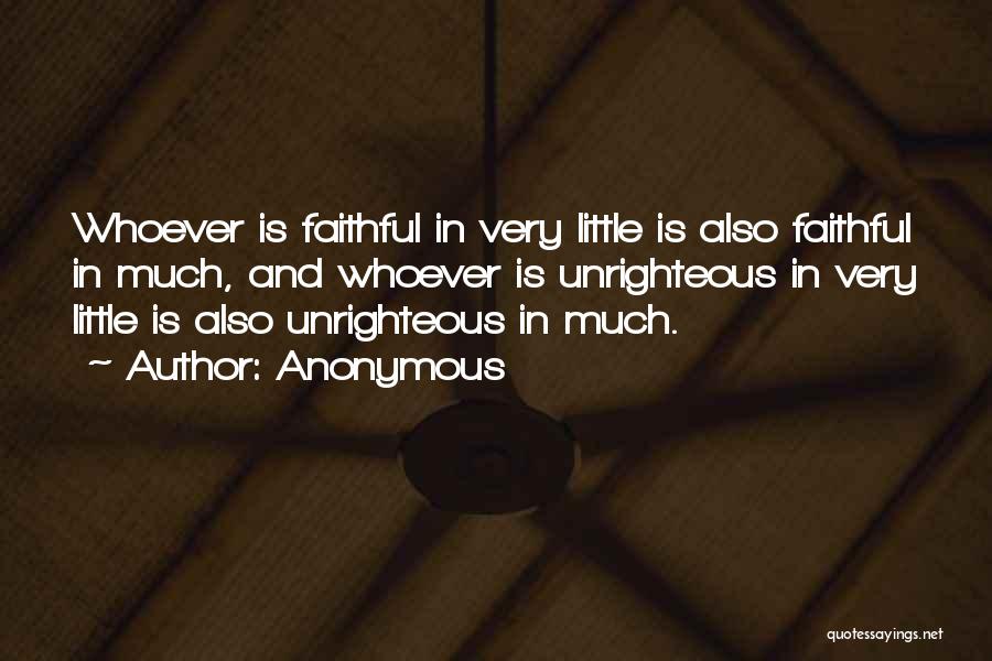 Anonymous Quotes: Whoever Is Faithful In Very Little Is Also Faithful In Much, And Whoever Is Unrighteous In Very Little Is Also