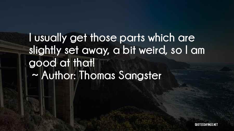 Thomas Sangster Quotes: I Usually Get Those Parts Which Are Slightly Set Away, A Bit Weird, So I Am Good At That!