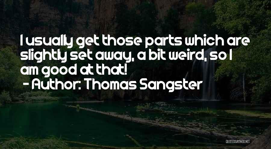 Thomas Sangster Quotes: I Usually Get Those Parts Which Are Slightly Set Away, A Bit Weird, So I Am Good At That!