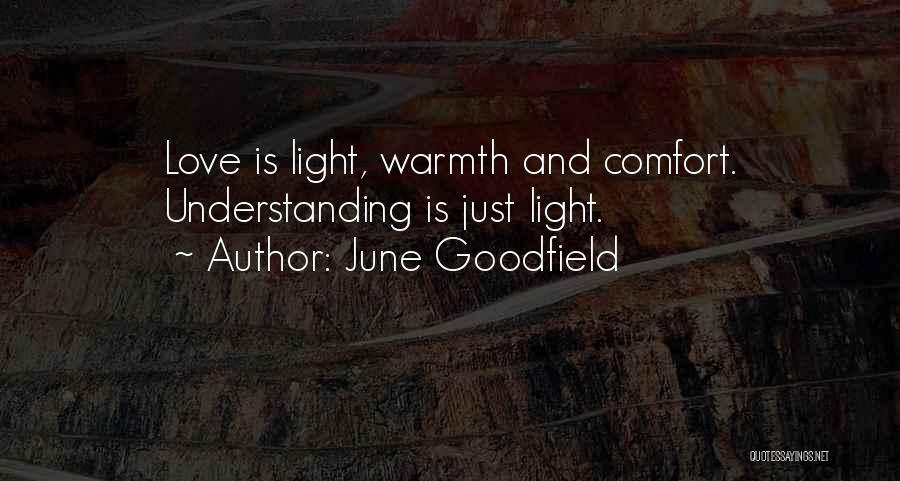 June Goodfield Quotes: Love Is Light, Warmth And Comfort. Understanding Is Just Light.