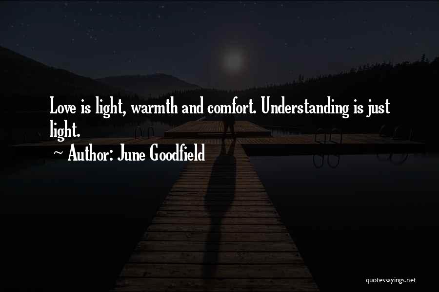 June Goodfield Quotes: Love Is Light, Warmth And Comfort. Understanding Is Just Light.