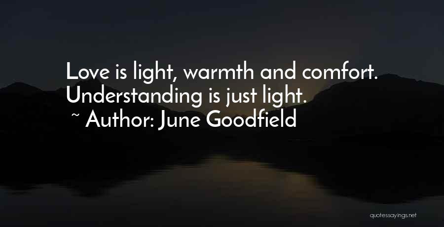 June Goodfield Quotes: Love Is Light, Warmth And Comfort. Understanding Is Just Light.