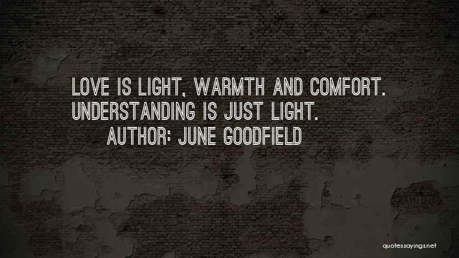 June Goodfield Quotes: Love Is Light, Warmth And Comfort. Understanding Is Just Light.