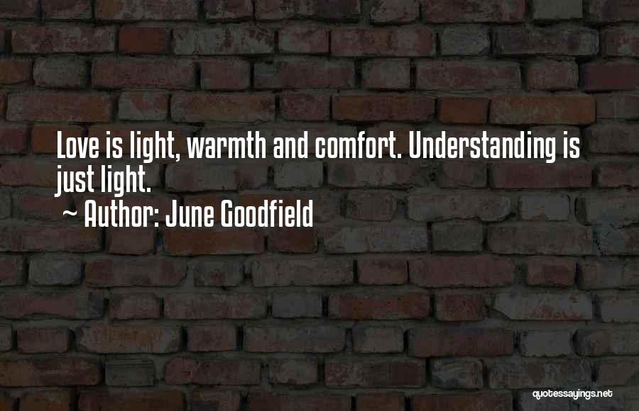 June Goodfield Quotes: Love Is Light, Warmth And Comfort. Understanding Is Just Light.