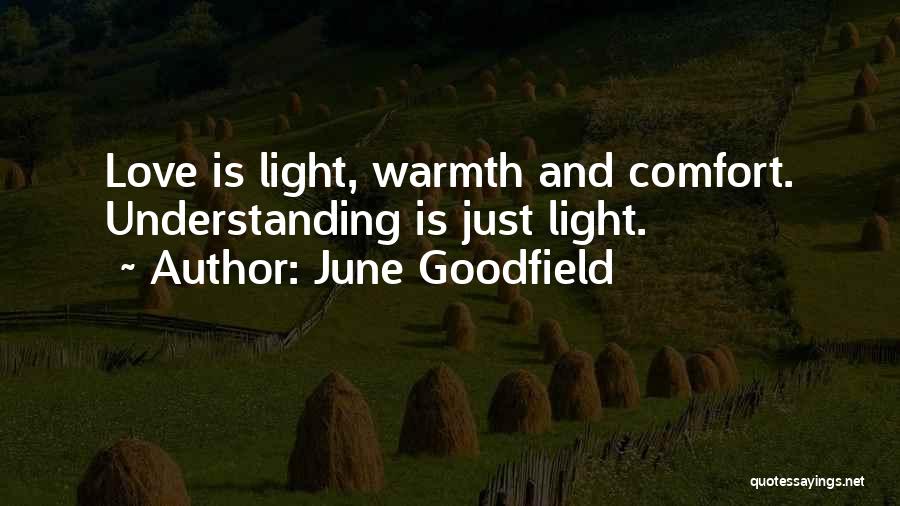 June Goodfield Quotes: Love Is Light, Warmth And Comfort. Understanding Is Just Light.