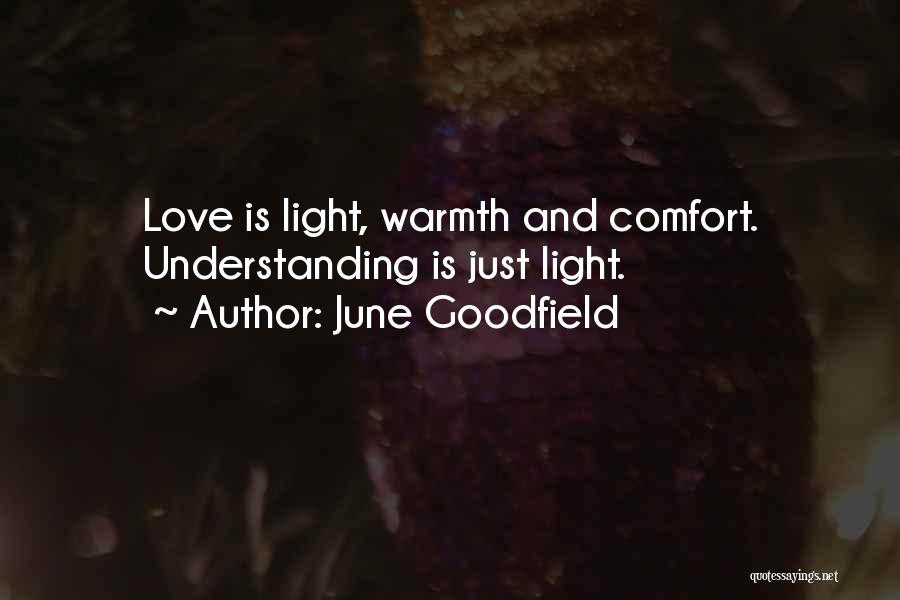 June Goodfield Quotes: Love Is Light, Warmth And Comfort. Understanding Is Just Light.