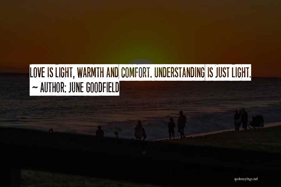 June Goodfield Quotes: Love Is Light, Warmth And Comfort. Understanding Is Just Light.