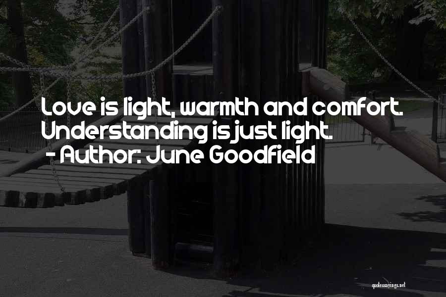 June Goodfield Quotes: Love Is Light, Warmth And Comfort. Understanding Is Just Light.