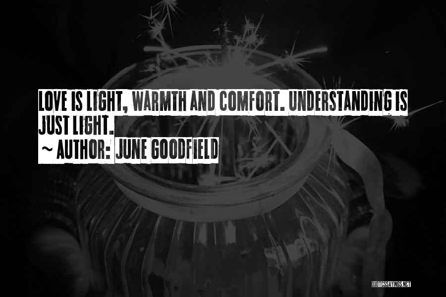 June Goodfield Quotes: Love Is Light, Warmth And Comfort. Understanding Is Just Light.