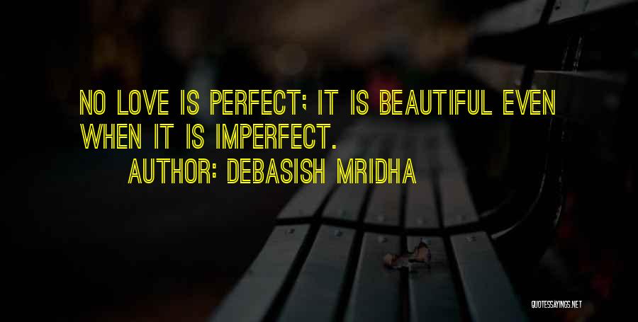 Debasish Mridha Quotes: No Love Is Perfect; It Is Beautiful Even When It Is Imperfect.
