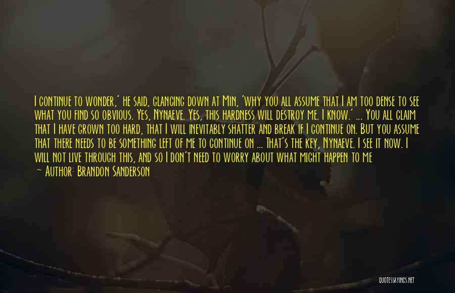 Brandon Sanderson Quotes: I Continue To Wonder,' He Said, Glancing Down At Min, 'why You All Assume That I Am Too Dense To