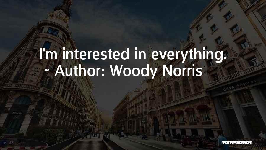 Woody Norris Quotes: I'm Interested In Everything.