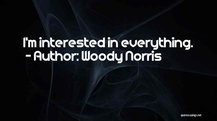 Woody Norris Quotes: I'm Interested In Everything.