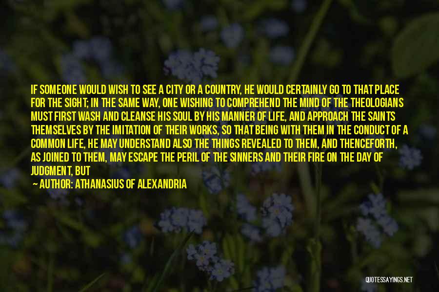 Athanasius Of Alexandria Quotes: If Someone Would Wish To See A City Or A Country, He Would Certainly Go To That Place For The