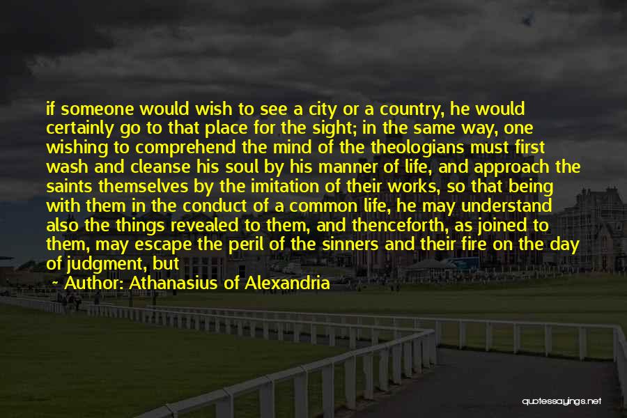 Athanasius Of Alexandria Quotes: If Someone Would Wish To See A City Or A Country, He Would Certainly Go To That Place For The