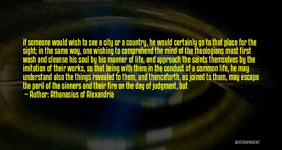 Athanasius Of Alexandria Quotes: If Someone Would Wish To See A City Or A Country, He Would Certainly Go To That Place For The