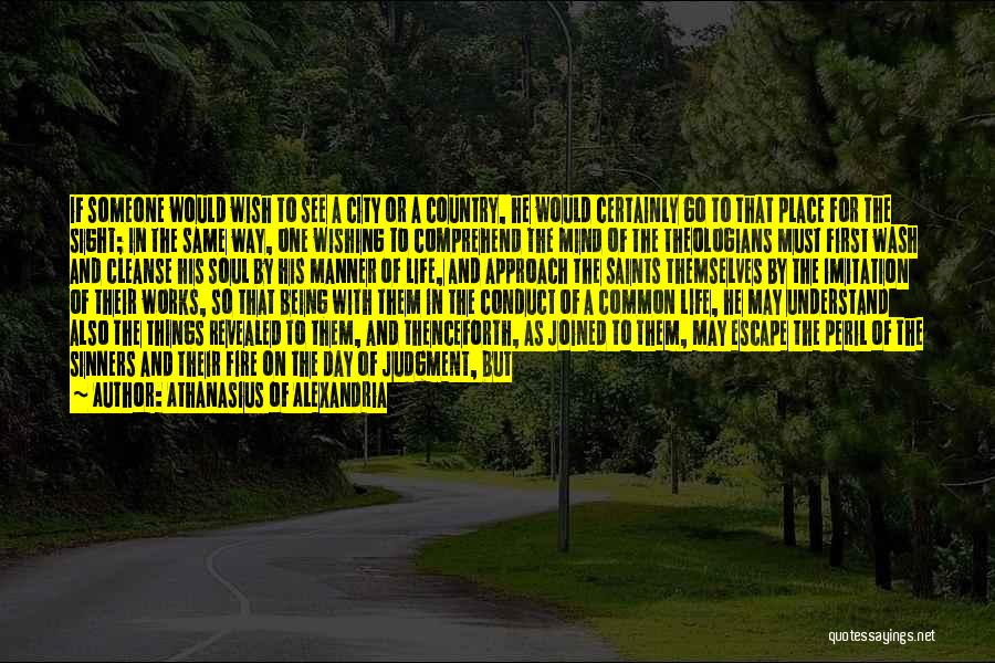 Athanasius Of Alexandria Quotes: If Someone Would Wish To See A City Or A Country, He Would Certainly Go To That Place For The