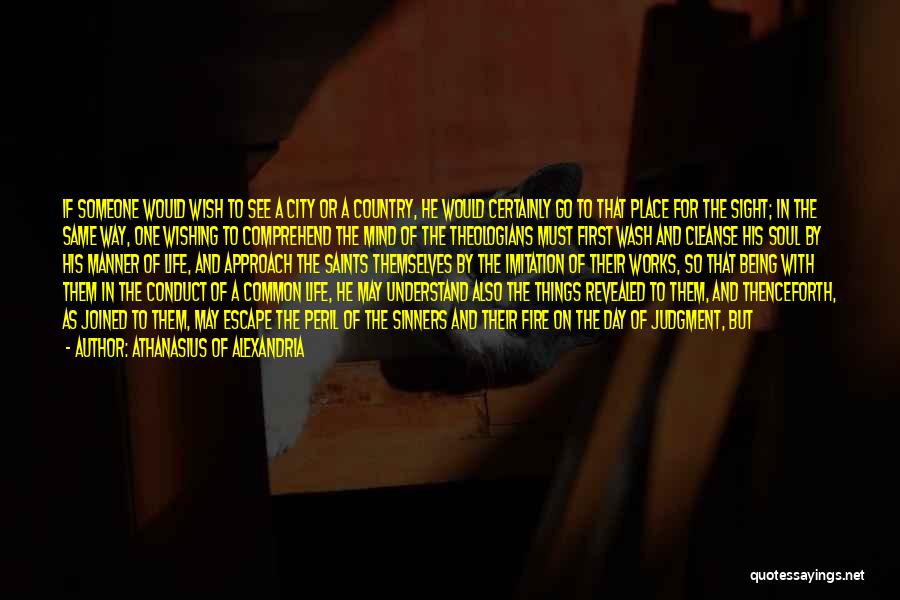 Athanasius Of Alexandria Quotes: If Someone Would Wish To See A City Or A Country, He Would Certainly Go To That Place For The