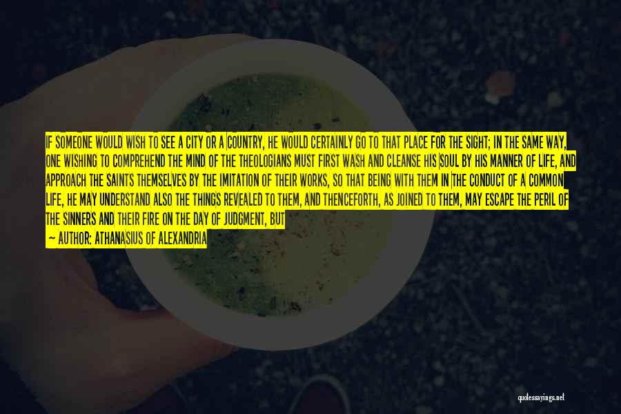 Athanasius Of Alexandria Quotes: If Someone Would Wish To See A City Or A Country, He Would Certainly Go To That Place For The