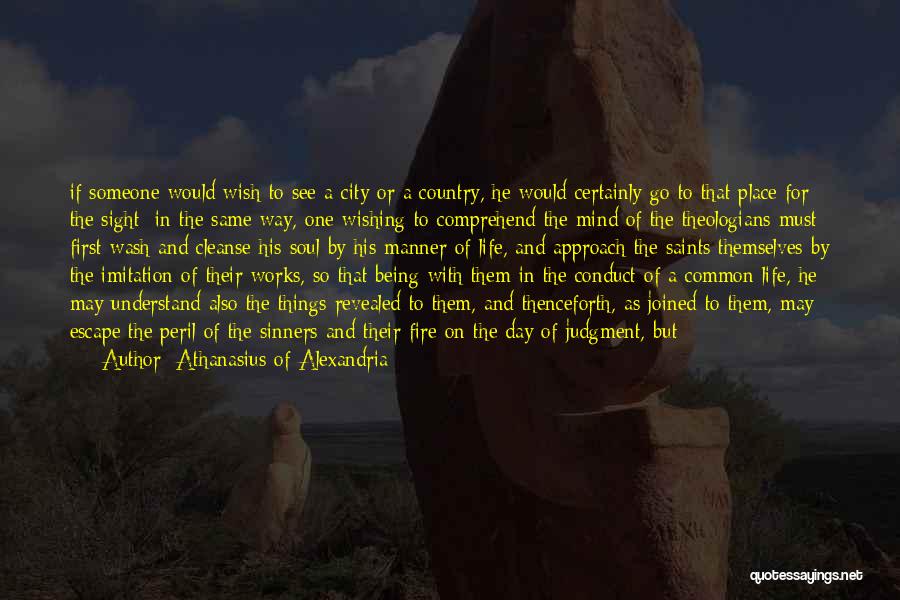 Athanasius Of Alexandria Quotes: If Someone Would Wish To See A City Or A Country, He Would Certainly Go To That Place For The