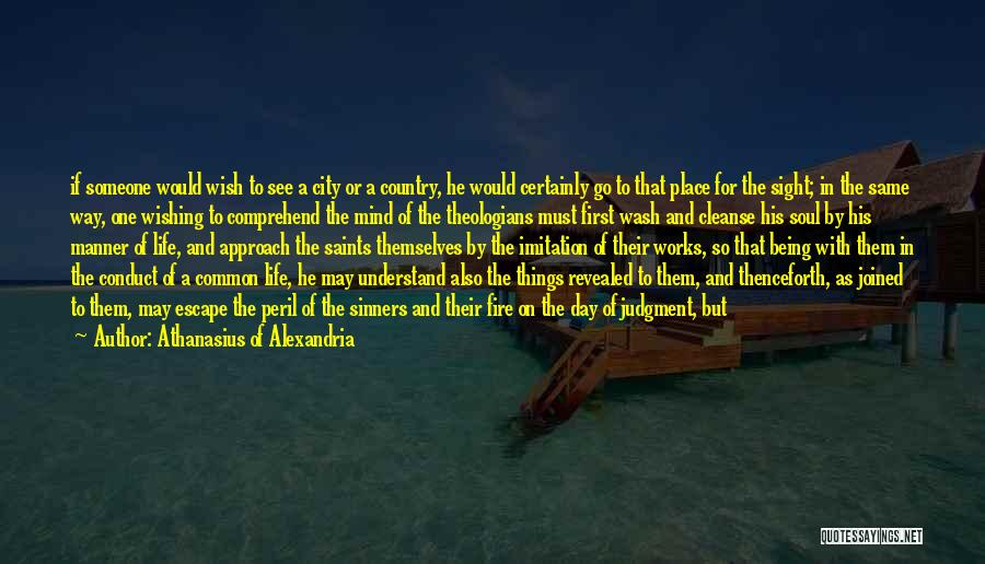 Athanasius Of Alexandria Quotes: If Someone Would Wish To See A City Or A Country, He Would Certainly Go To That Place For The