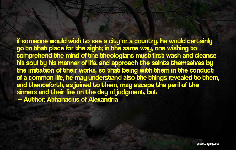 Athanasius Of Alexandria Quotes: If Someone Would Wish To See A City Or A Country, He Would Certainly Go To That Place For The