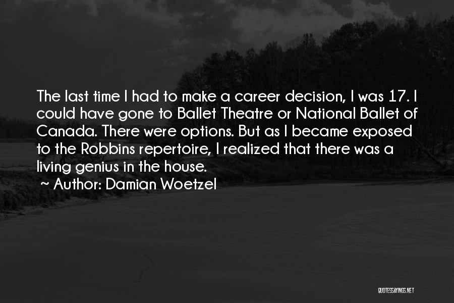 Damian Woetzel Quotes: The Last Time I Had To Make A Career Decision, I Was 17. I Could Have Gone To Ballet Theatre