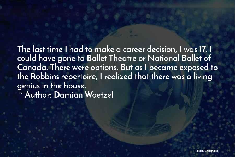 Damian Woetzel Quotes: The Last Time I Had To Make A Career Decision, I Was 17. I Could Have Gone To Ballet Theatre