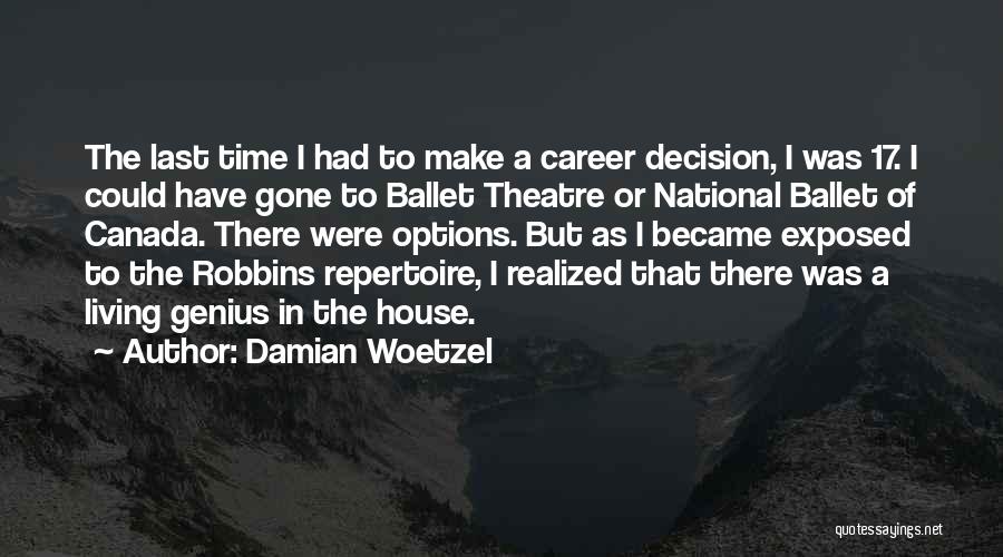 Damian Woetzel Quotes: The Last Time I Had To Make A Career Decision, I Was 17. I Could Have Gone To Ballet Theatre