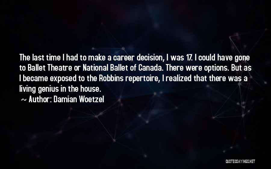 Damian Woetzel Quotes: The Last Time I Had To Make A Career Decision, I Was 17. I Could Have Gone To Ballet Theatre