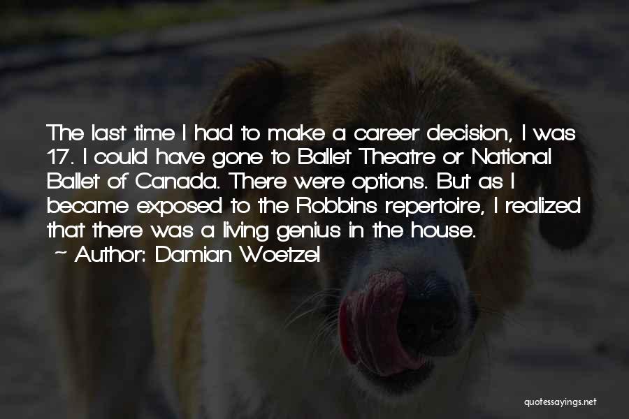 Damian Woetzel Quotes: The Last Time I Had To Make A Career Decision, I Was 17. I Could Have Gone To Ballet Theatre