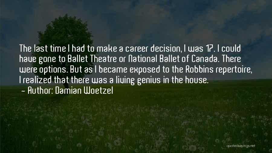 Damian Woetzel Quotes: The Last Time I Had To Make A Career Decision, I Was 17. I Could Have Gone To Ballet Theatre