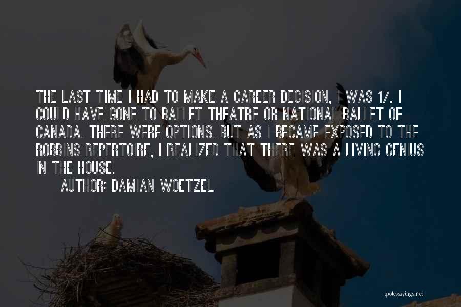 Damian Woetzel Quotes: The Last Time I Had To Make A Career Decision, I Was 17. I Could Have Gone To Ballet Theatre