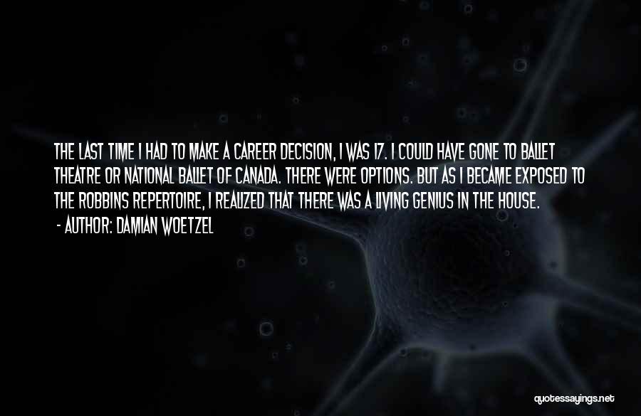 Damian Woetzel Quotes: The Last Time I Had To Make A Career Decision, I Was 17. I Could Have Gone To Ballet Theatre