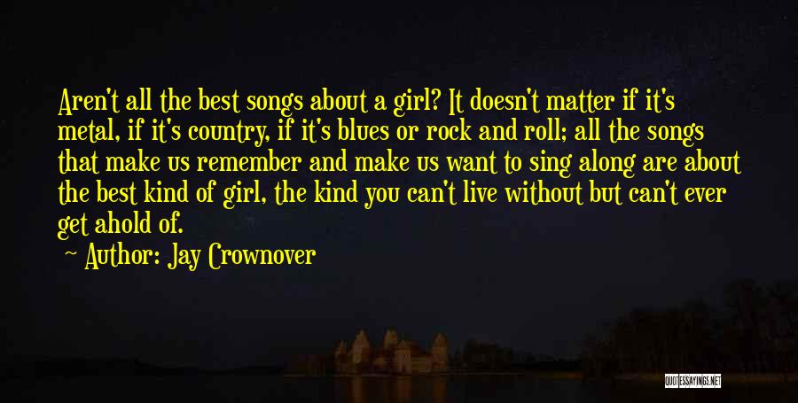 Jay Crownover Quotes: Aren't All The Best Songs About A Girl? It Doesn't Matter If It's Metal, If It's Country, If It's Blues