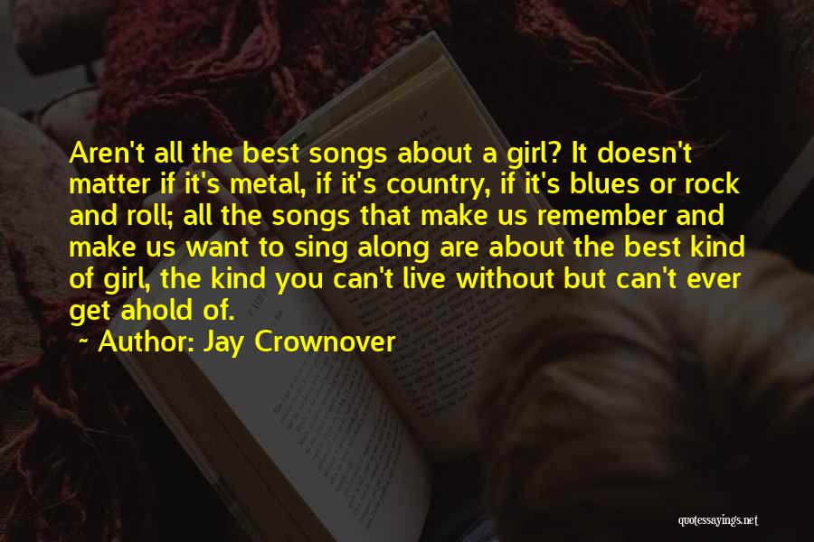 Jay Crownover Quotes: Aren't All The Best Songs About A Girl? It Doesn't Matter If It's Metal, If It's Country, If It's Blues