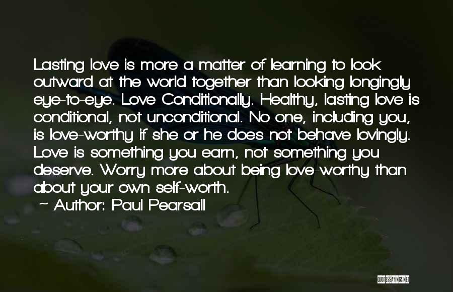 Paul Pearsall Quotes: Lasting Love Is More A Matter Of Learning To Look Outward At The World Together Than Looking Longingly Eye-to-eye. Love