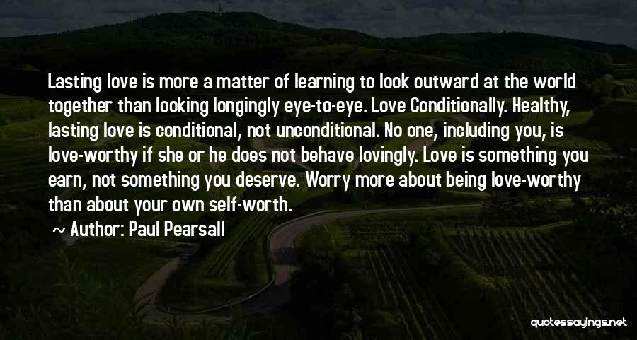 Paul Pearsall Quotes: Lasting Love Is More A Matter Of Learning To Look Outward At The World Together Than Looking Longingly Eye-to-eye. Love
