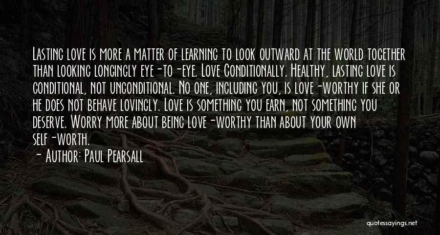 Paul Pearsall Quotes: Lasting Love Is More A Matter Of Learning To Look Outward At The World Together Than Looking Longingly Eye-to-eye. Love
